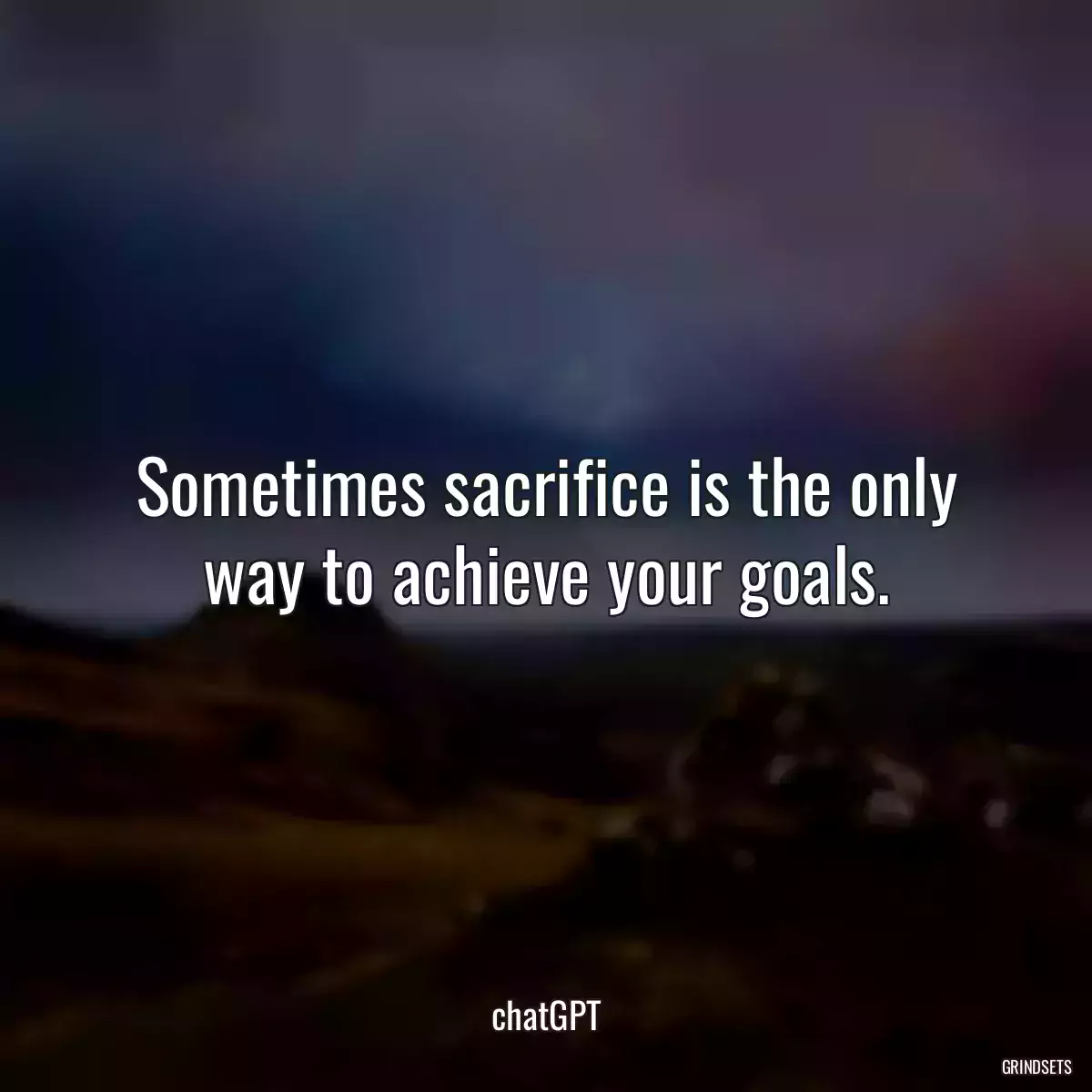 Sometimes sacrifice is the only way to achieve your goals.