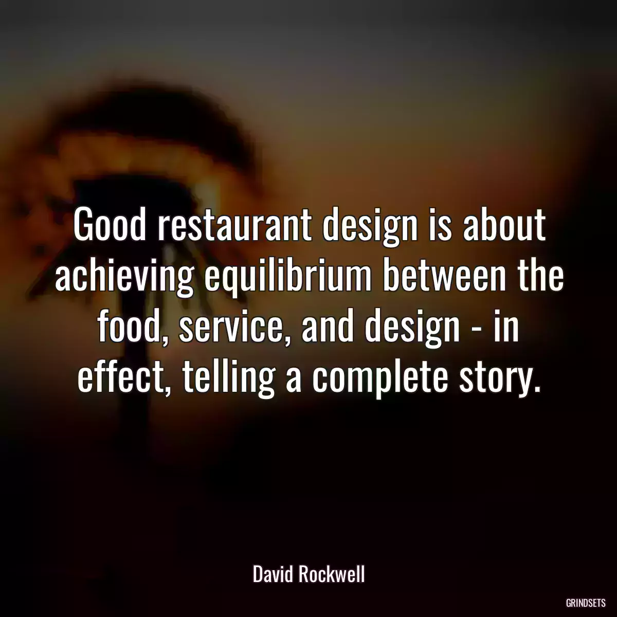 Good restaurant design is about achieving equilibrium between the food, service, and design - in effect, telling a complete story.