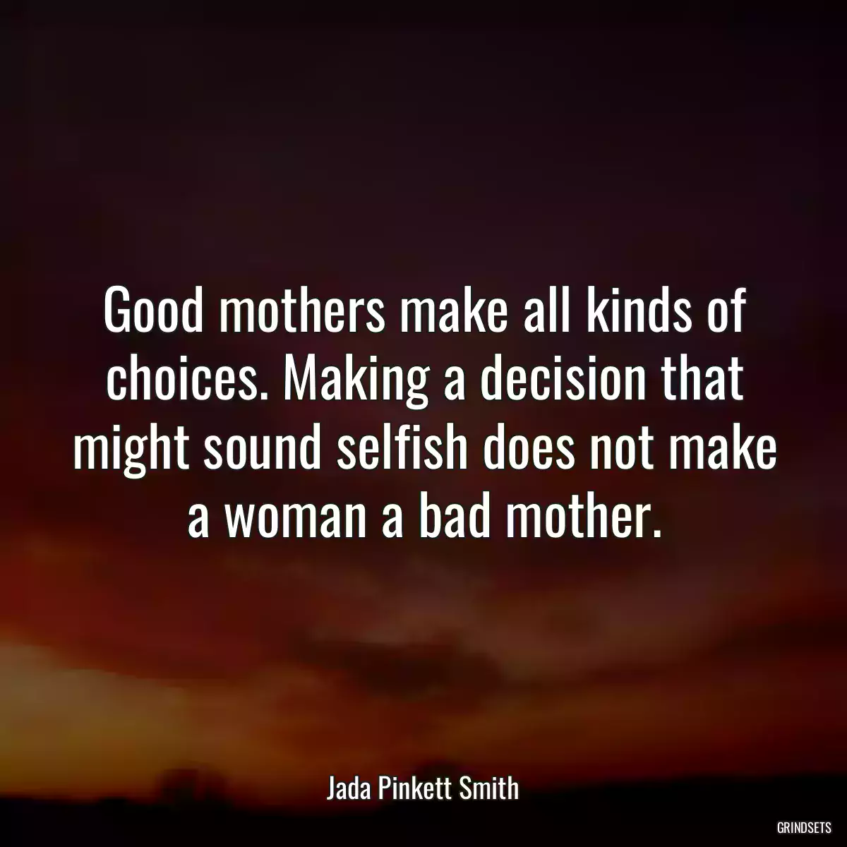 Good mothers make all kinds of choices. Making a decision that might sound selfish does not make a woman a bad mother.