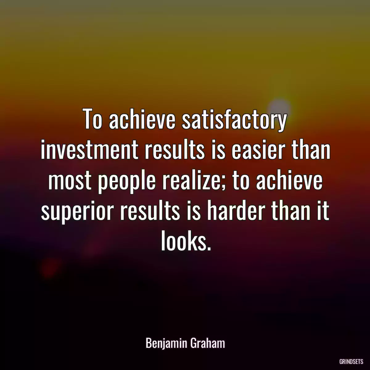 To achieve satisfactory investment results is easier than most people realize; to achieve superior results is harder than it looks.