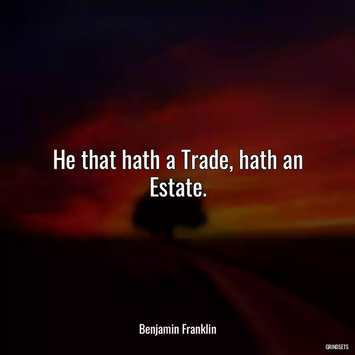 He that hath a Trade, hath an Estate.