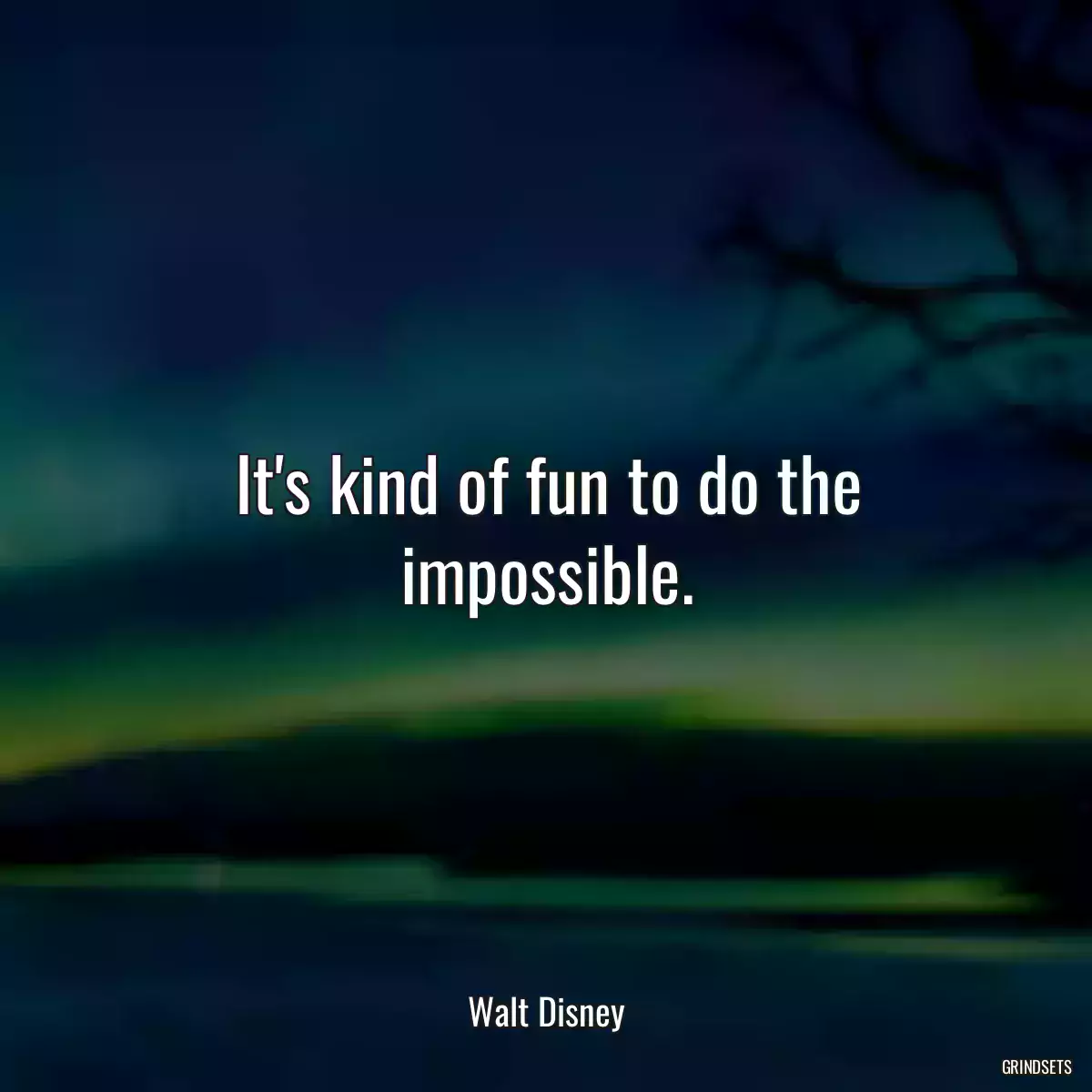 It\'s kind of fun to do the impossible.