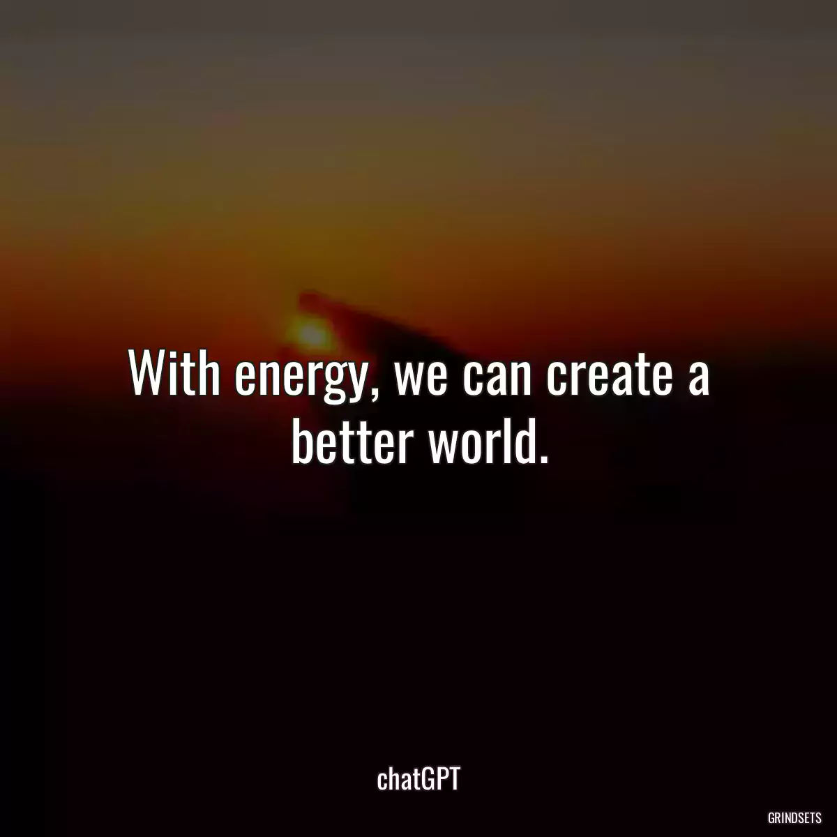 With energy, we can create a better world.