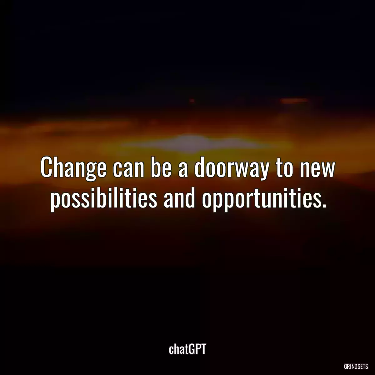 Change can be a doorway to new possibilities and opportunities.