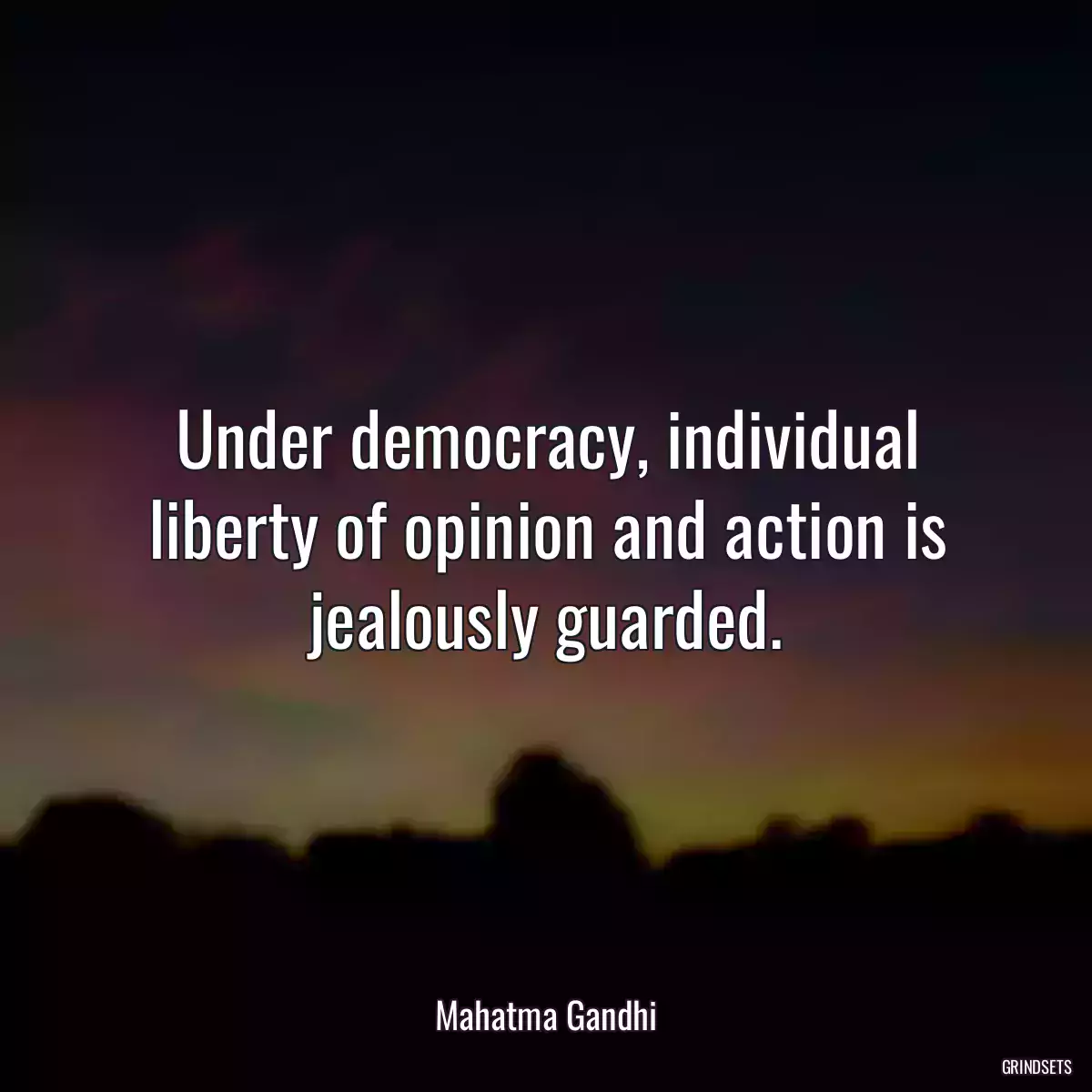 Under democracy, individual liberty of opinion and action is jealously guarded.