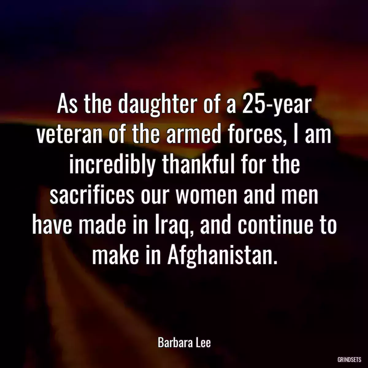 As the daughter of a 25-year veteran of the armed forces, I am incredibly thankful for the sacrifices our women and men have made in Iraq, and continue to make in Afghanistan.