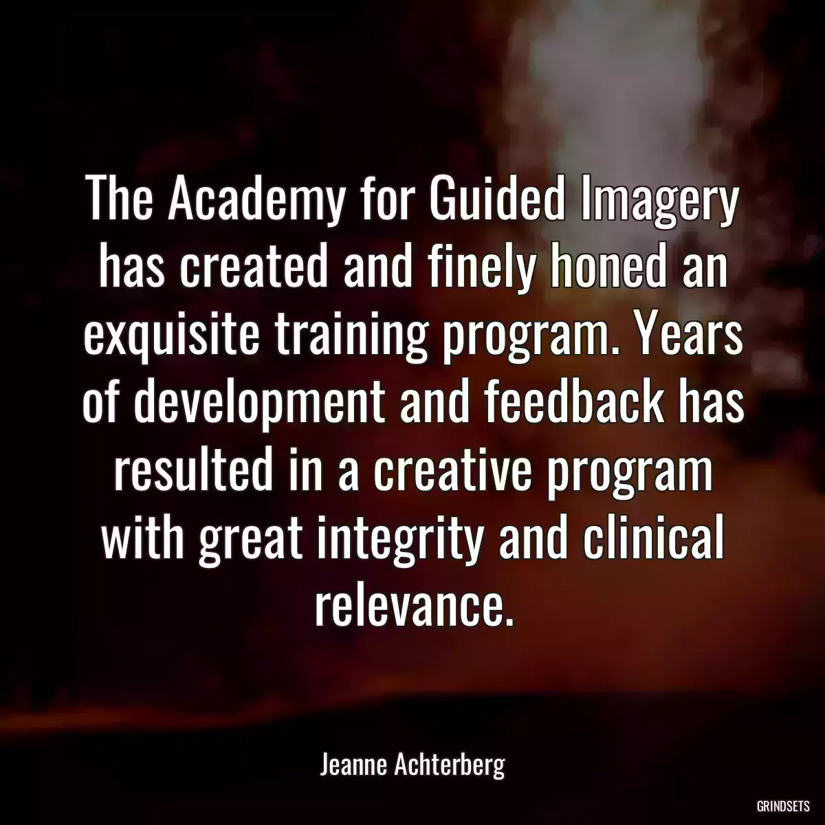 The Academy for Guided Imagery has created and finely honed an exquisite training program. Years of development and feedback has resulted in a creative program with great integrity and clinical relevance.