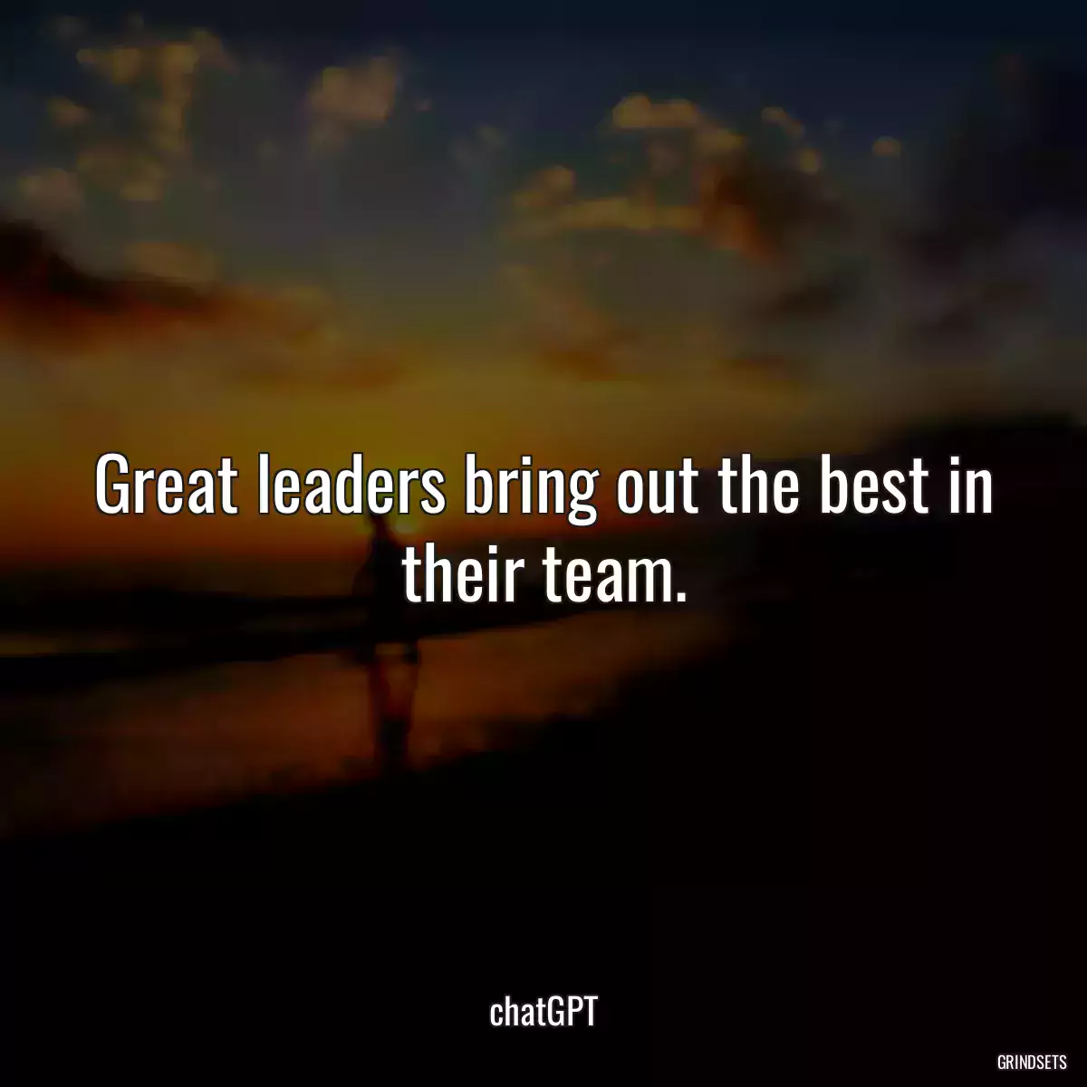 Great leaders bring out the best in their team.