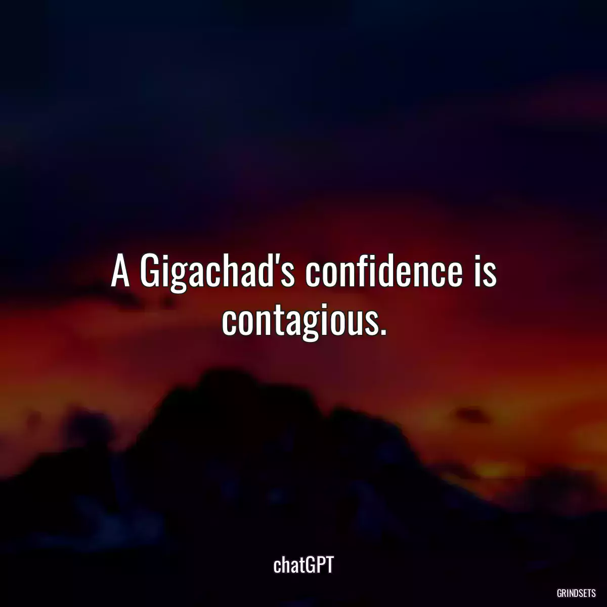 A Gigachad\'s confidence is contagious.