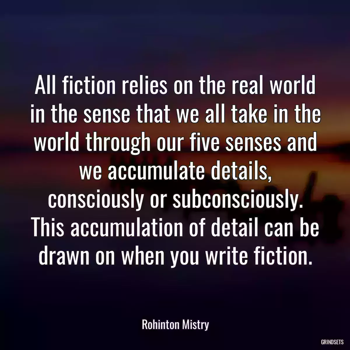 All fiction relies on the real world in the sense that we all take in the world through our five senses and we accumulate details, consciously or subconsciously. This accumulation of detail can be drawn on when you write fiction.