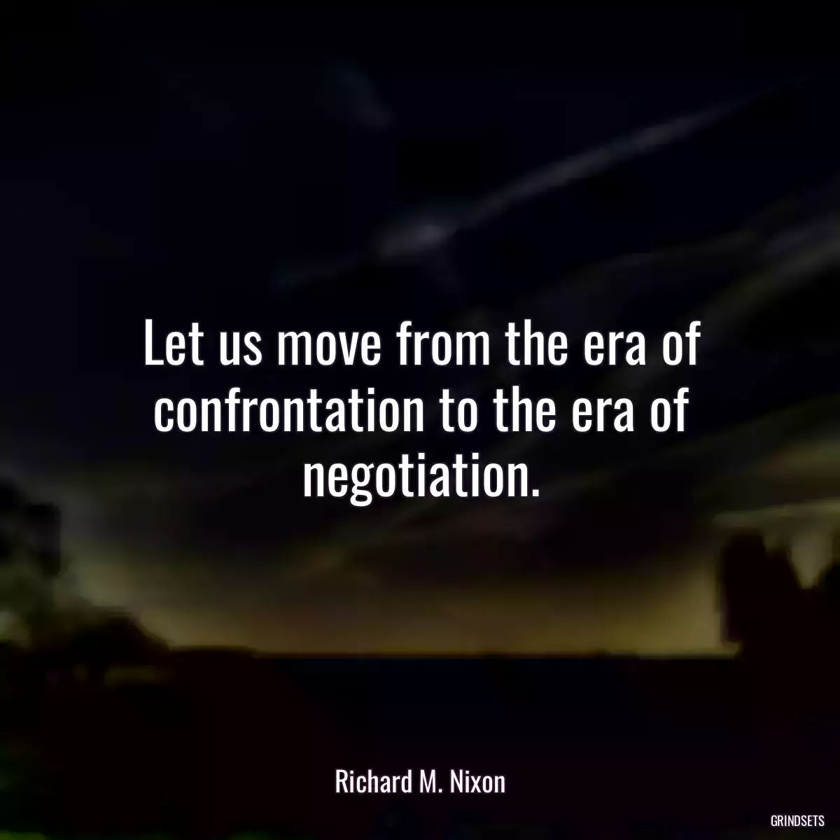 Let us move from the era of confrontation to the era of negotiation.