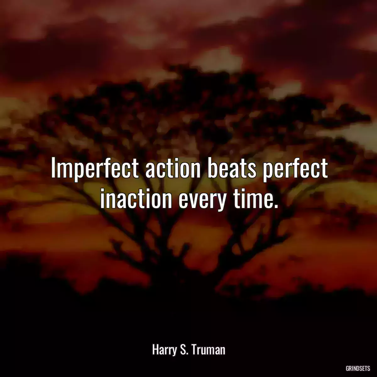 Imperfect action beats perfect inaction every time.