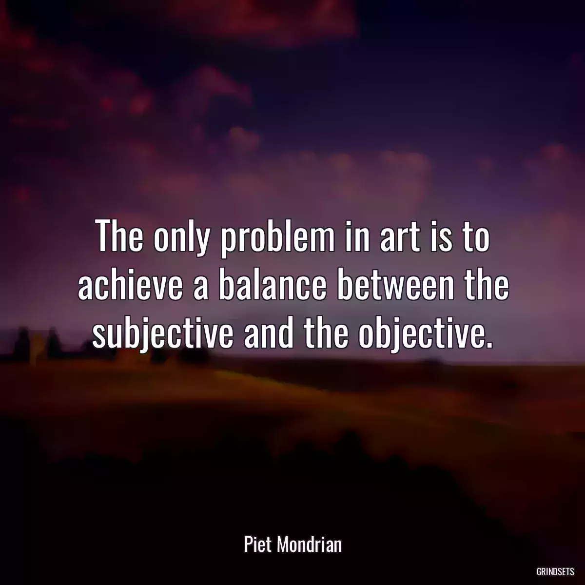 The only problem in art is to achieve a balance between the subjective and the objective.