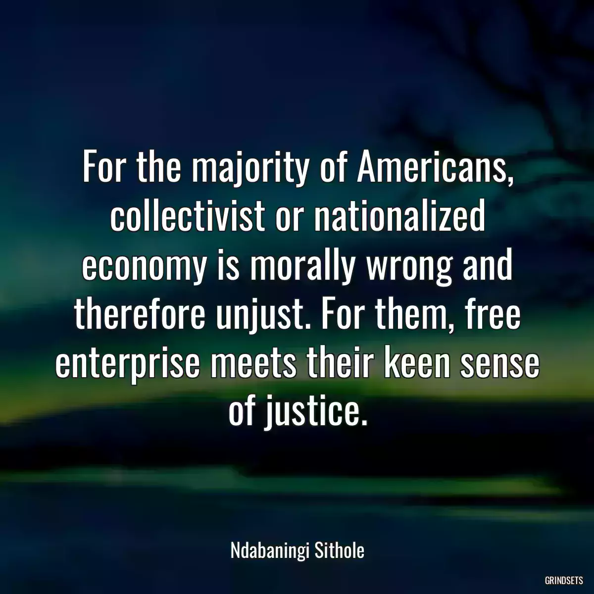 For the majority of Americans, collectivist or nationalized economy is morally wrong and therefore unjust. For them, free enterprise meets their keen sense of justice.