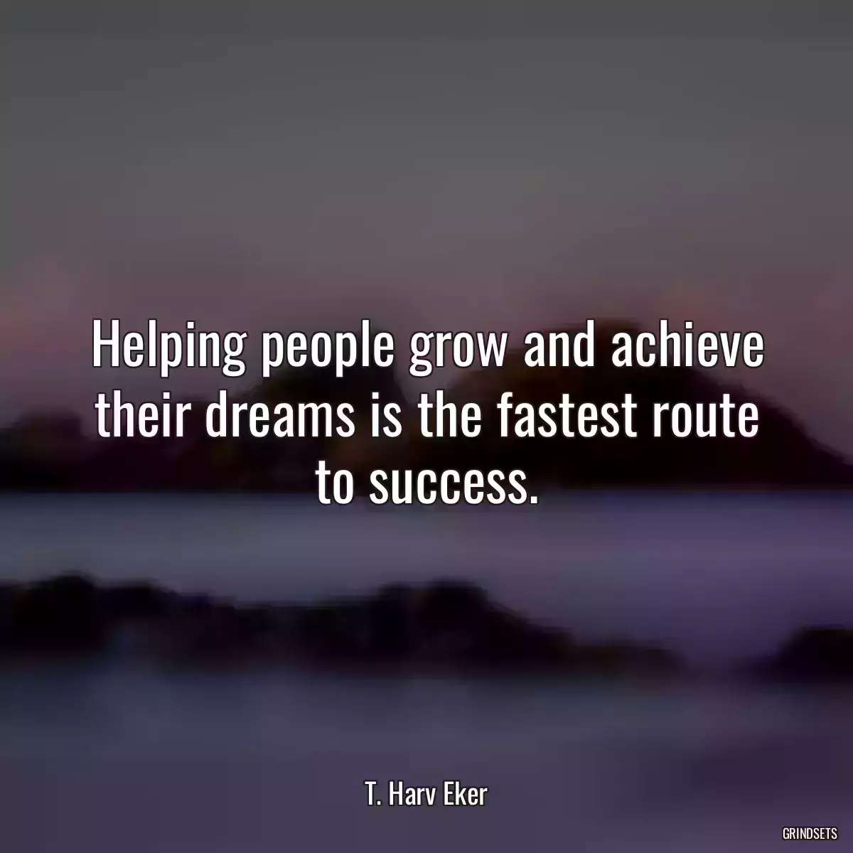 Helping people grow and achieve their dreams is the fastest route to success.