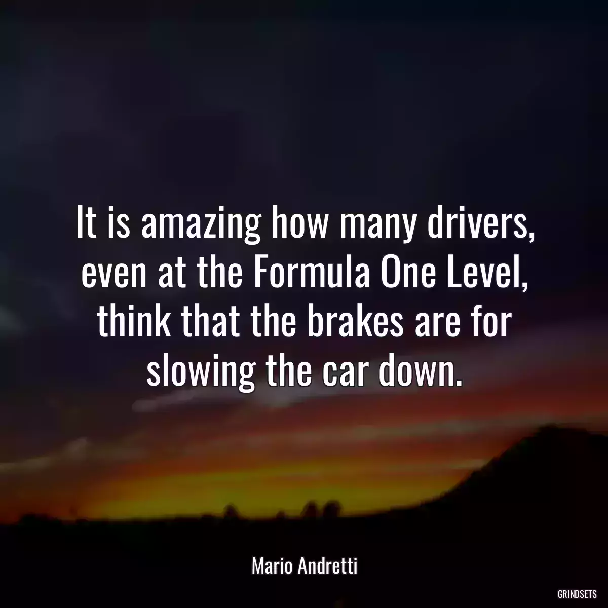 It is amazing how many drivers, even at the Formula One Level, think that the brakes are for slowing the car down.