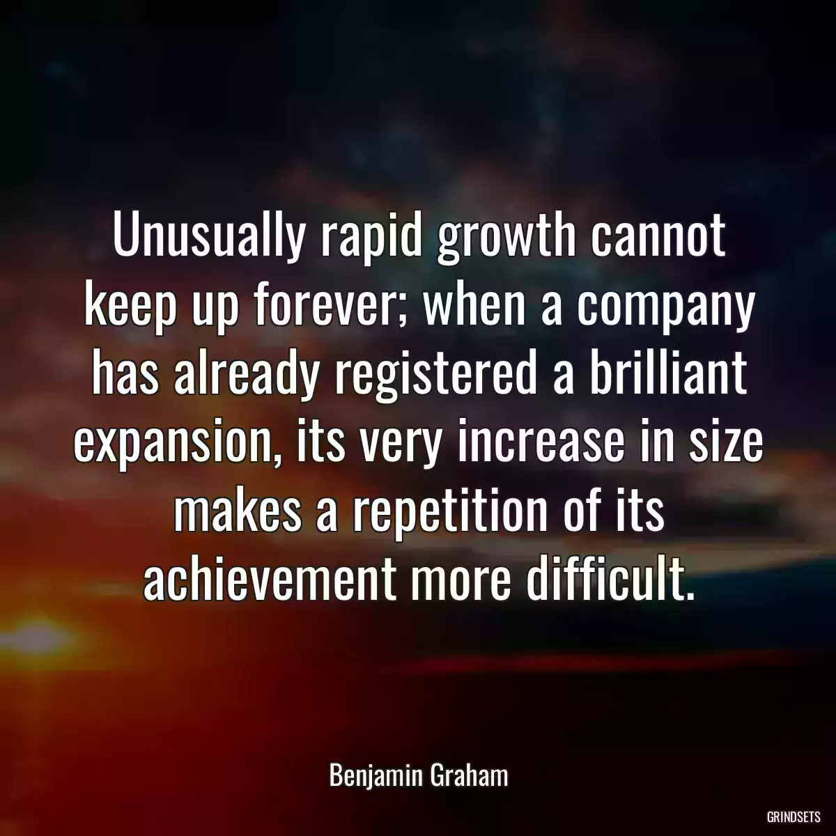 Unusually rapid growth cannot keep up forever; when a company has already registered a brilliant expansion, its very increase in size makes a repetition of its achievement more difficult.