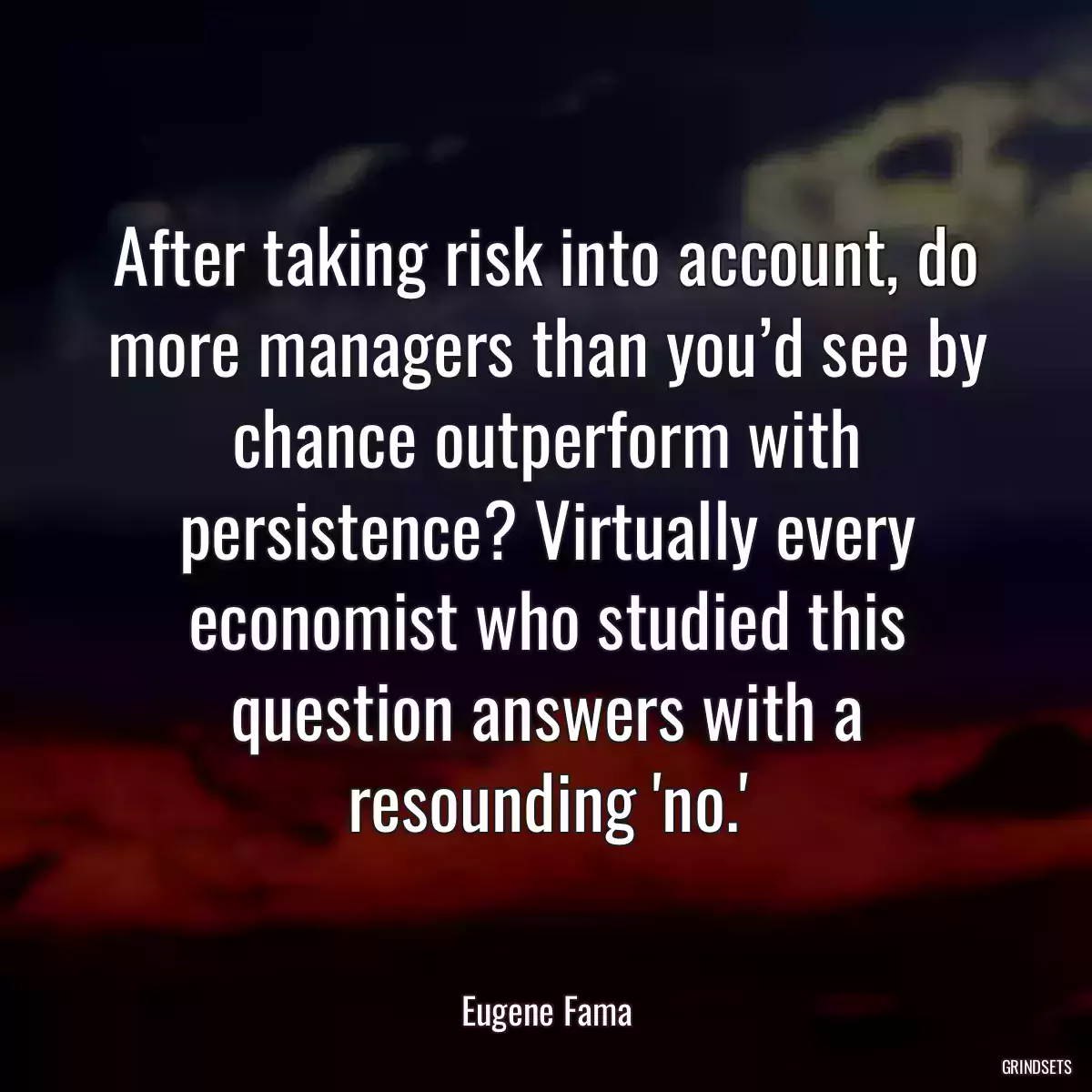 After taking risk into account, do more managers than you’d see by chance outperform with persistence? Virtually every economist who studied this question answers with a resounding \'no.\'