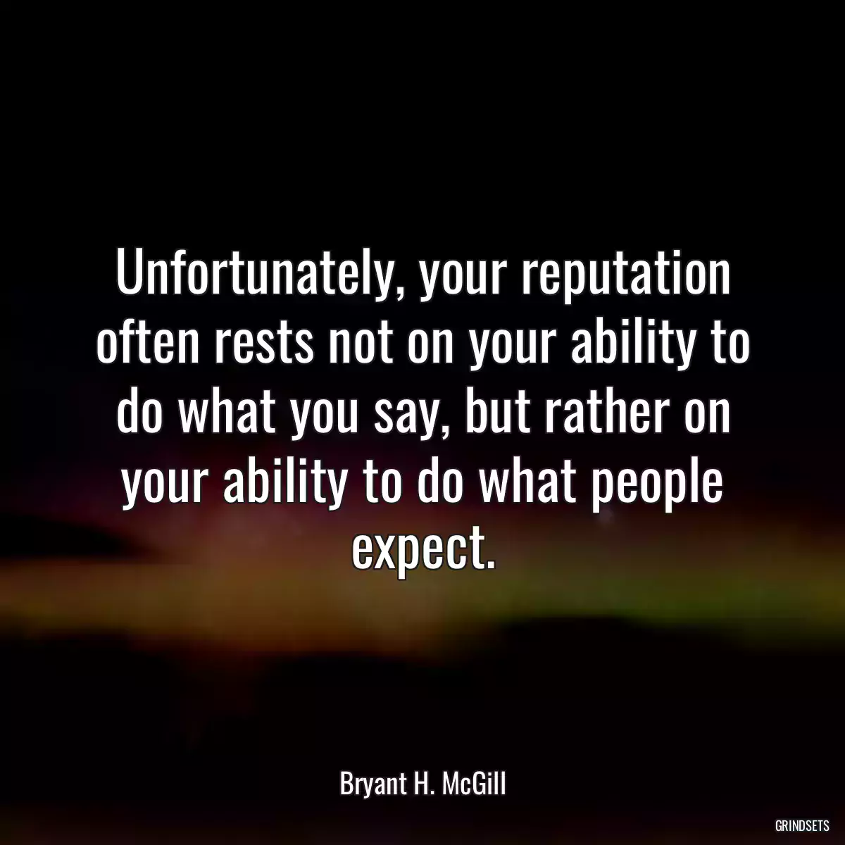 Unfortunately, your reputation often rests not on your ability to do what you say, but rather on your ability to do what people expect.