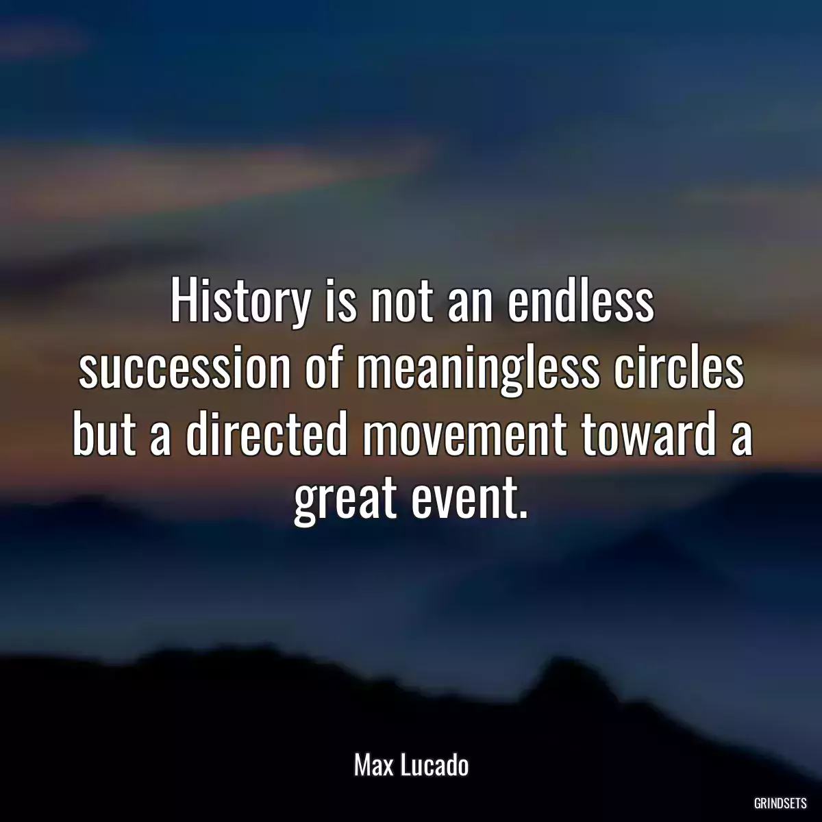 History is not an endless succession of meaningless circles but a directed movement toward a great event.