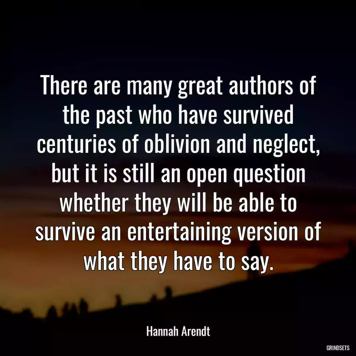 There are many great authors of the past who have survived centuries of oblivion and neglect, but it is still an open question whether they will be able to survive an entertaining version of what they have to say.