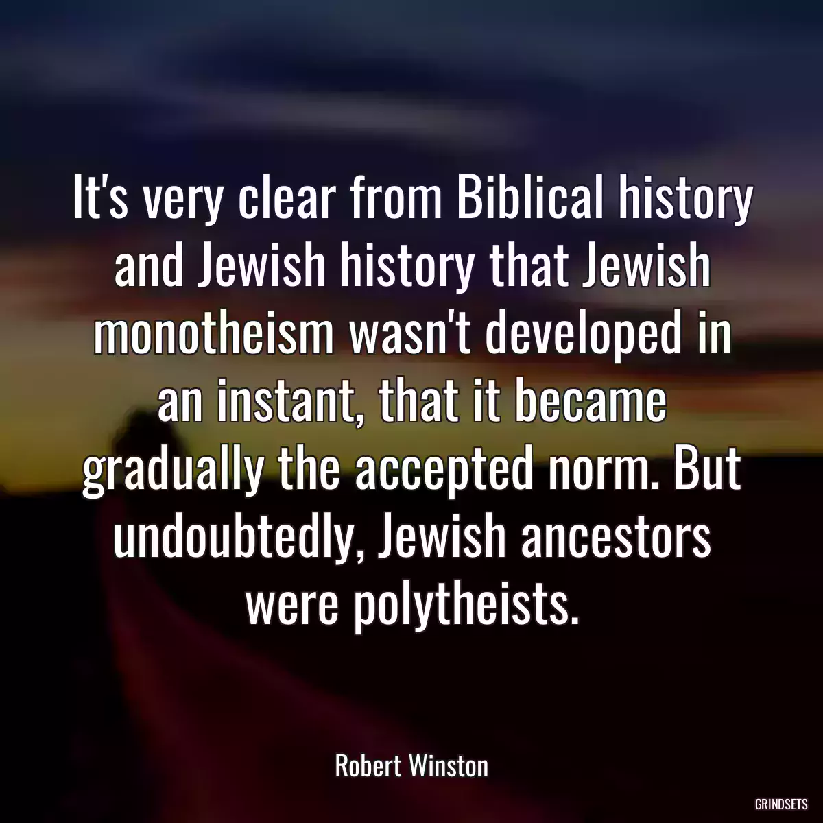 It\'s very clear from Biblical history and Jewish history that Jewish monotheism wasn\'t developed in an instant, that it became gradually the accepted norm. But undoubtedly, Jewish ancestors were polytheists.