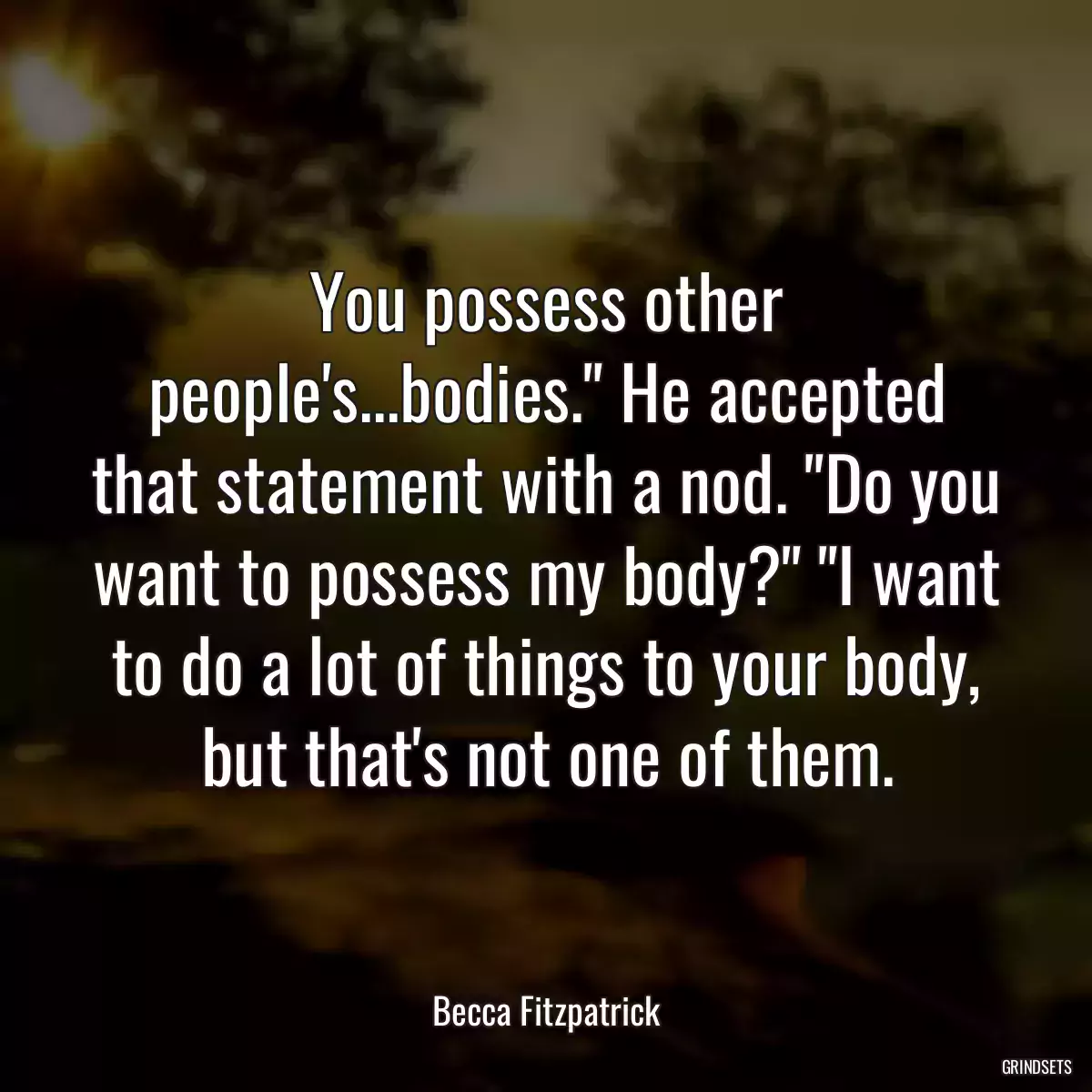 You possess other people\'s...bodies.\