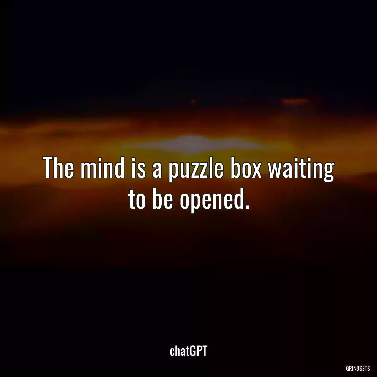 The mind is a puzzle box waiting to be opened.