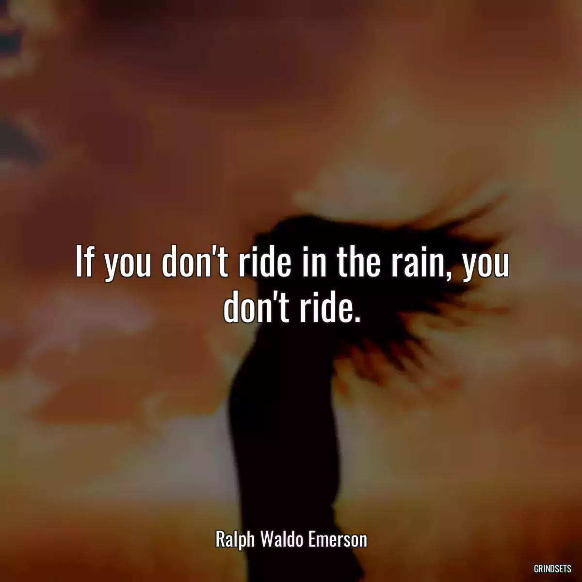 If you don\'t ride in the rain, you don\'t ride.