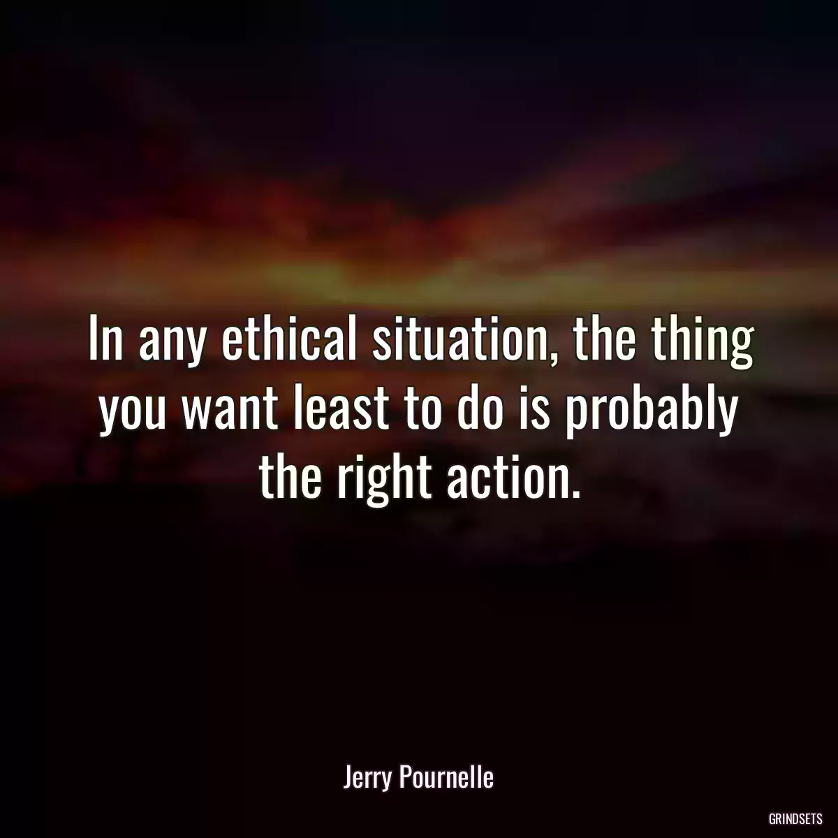 In any ethical situation, the thing you want least to do is probably the right action.