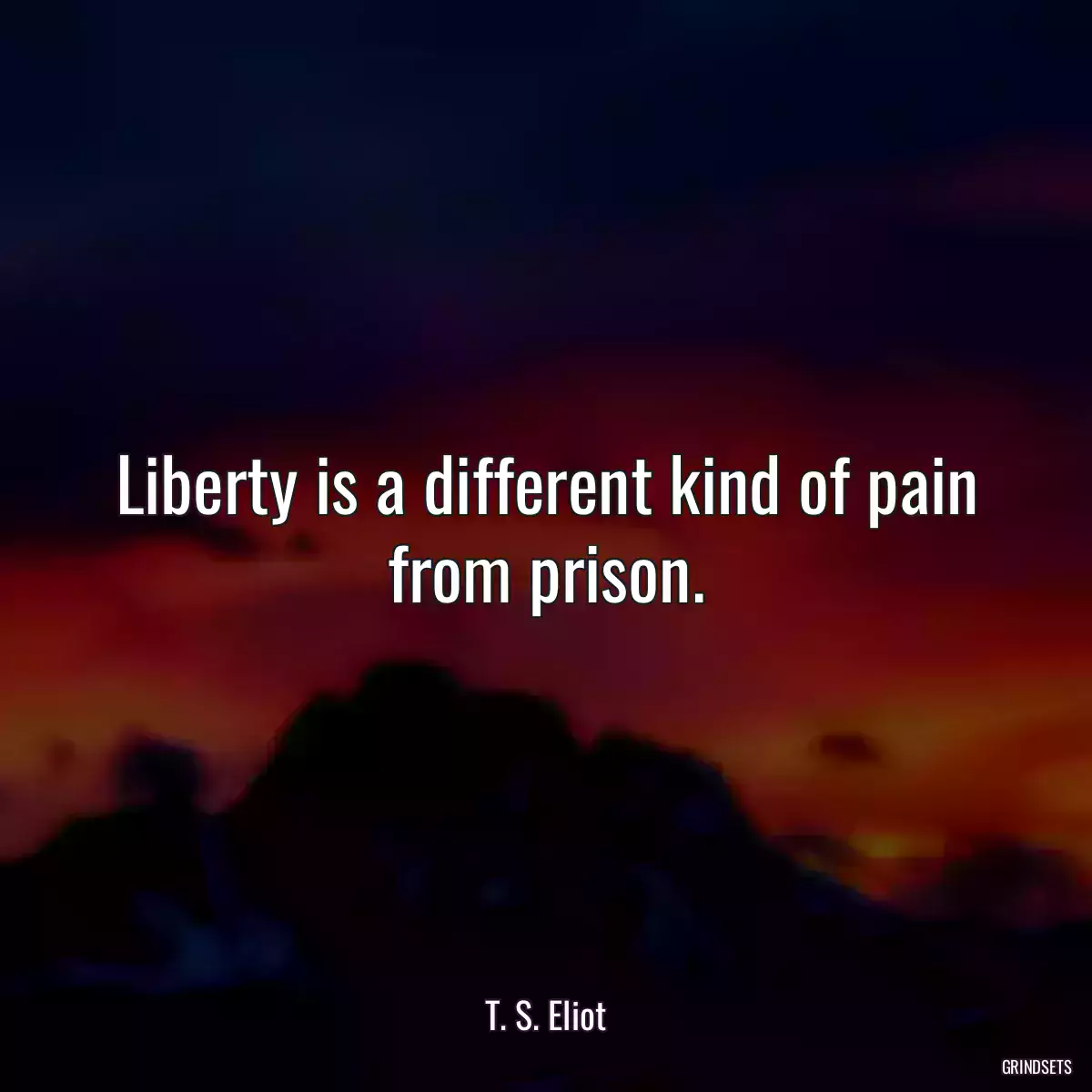 Liberty is a different kind of pain from prison.