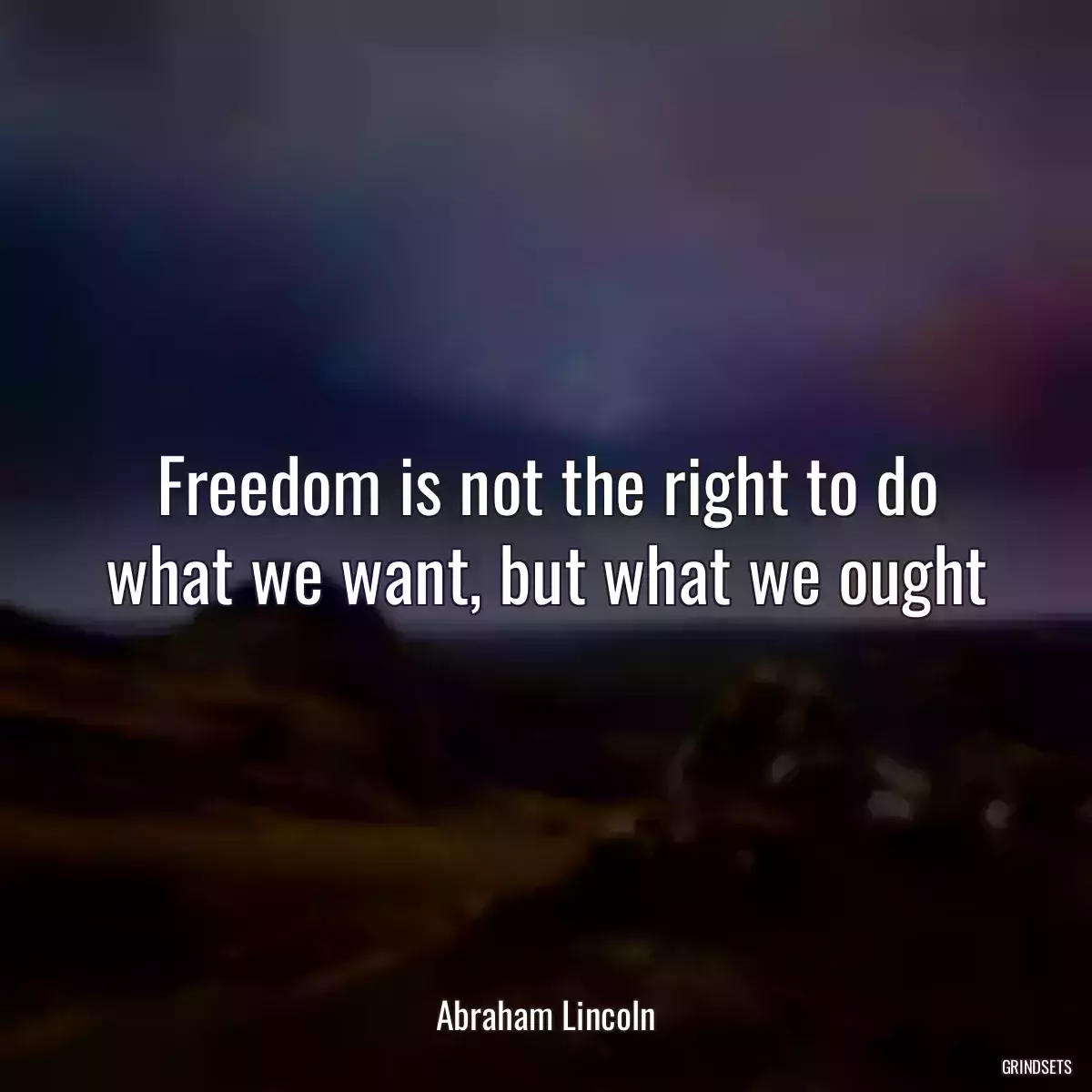 Freedom is not the right to do what we want, but what we ought