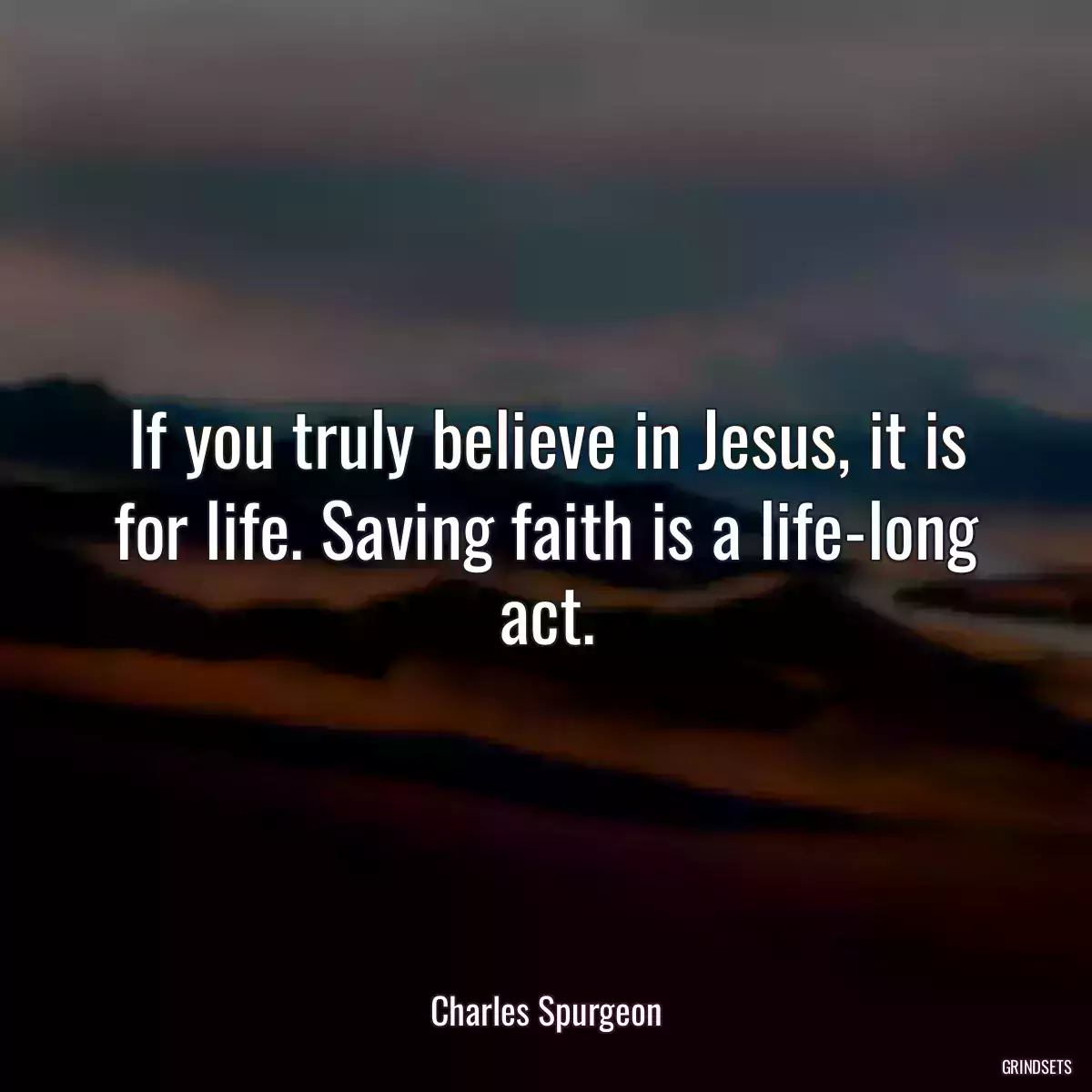 If you truly believe in Jesus, it is for life. Saving faith is a life-long act.