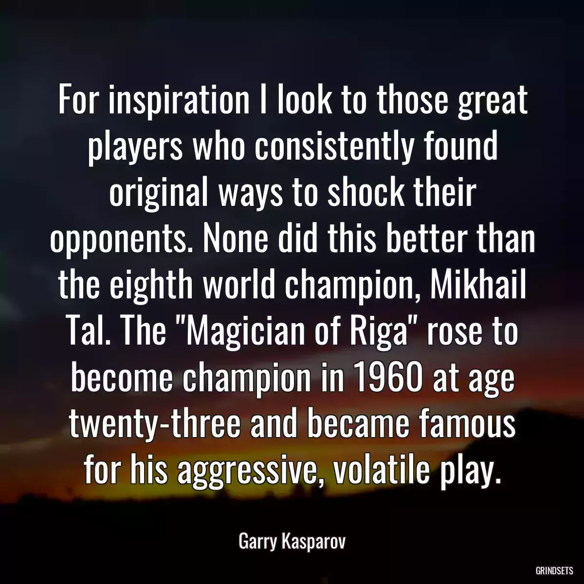 For inspiration I look to those great players who consistently found original ways to shock their opponents. None did this better than the eighth world champion, Mikhail Tal. The \