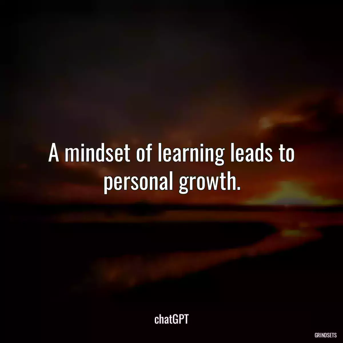 A mindset of learning leads to personal growth.