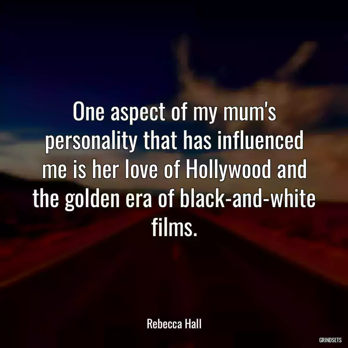 One aspect of my mum\'s personality that has influenced me is her love of Hollywood and the golden era of black-and-white films.