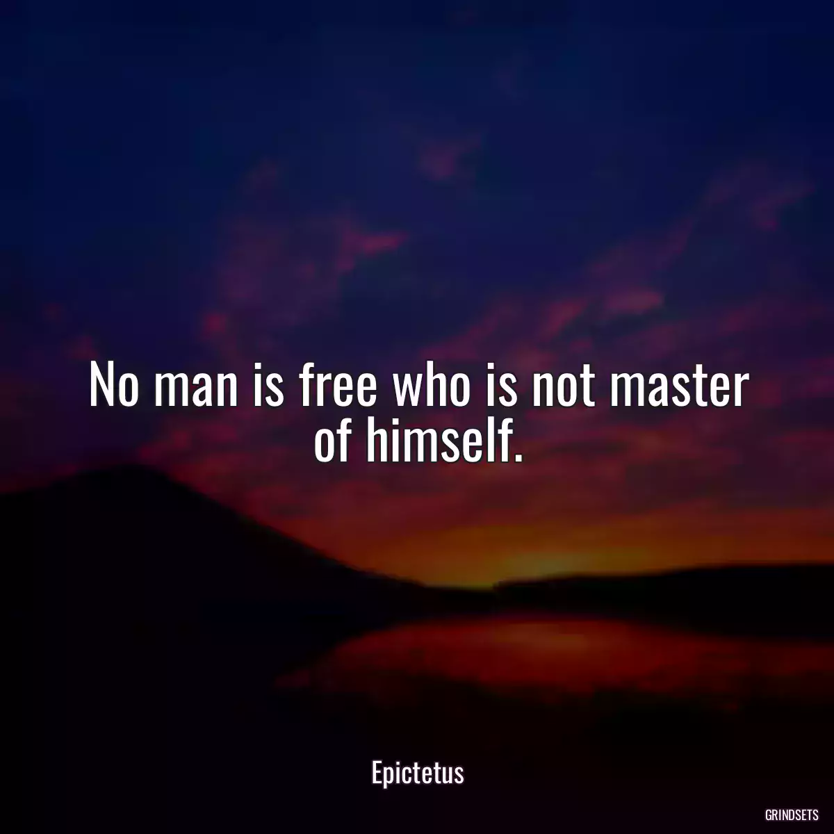 No man is free who is not master of himself.