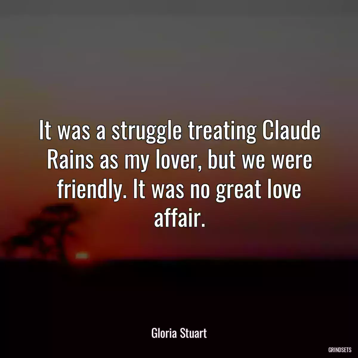 It was a struggle treating Claude Rains as my lover, but we were friendly. It was no great love affair.