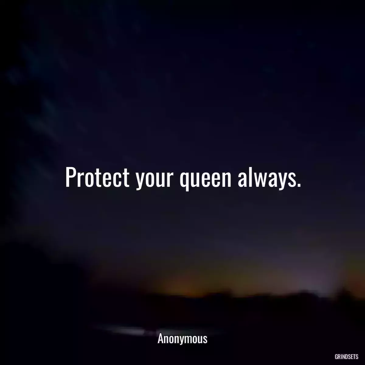 Protect your queen always.