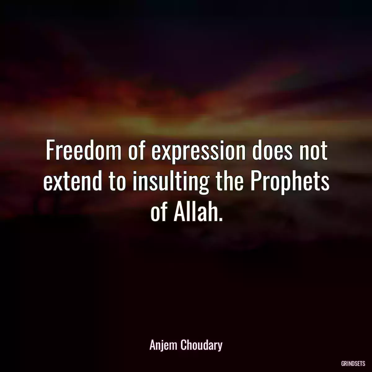 Freedom of expression does not extend to insulting the Prophets of Allah.