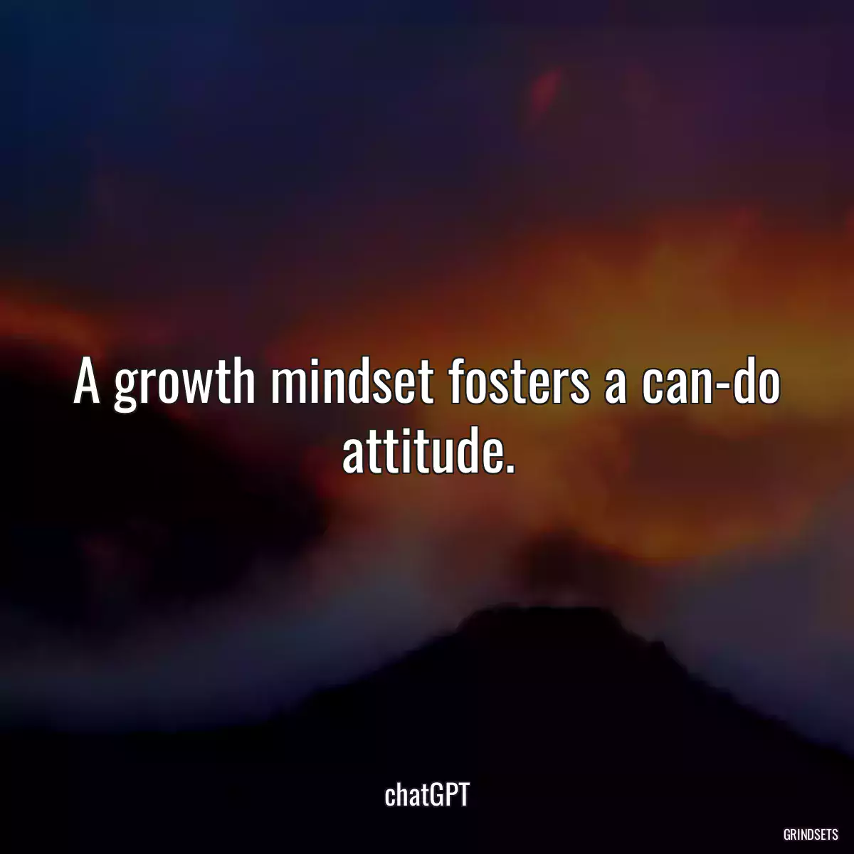 A growth mindset fosters a can-do attitude.