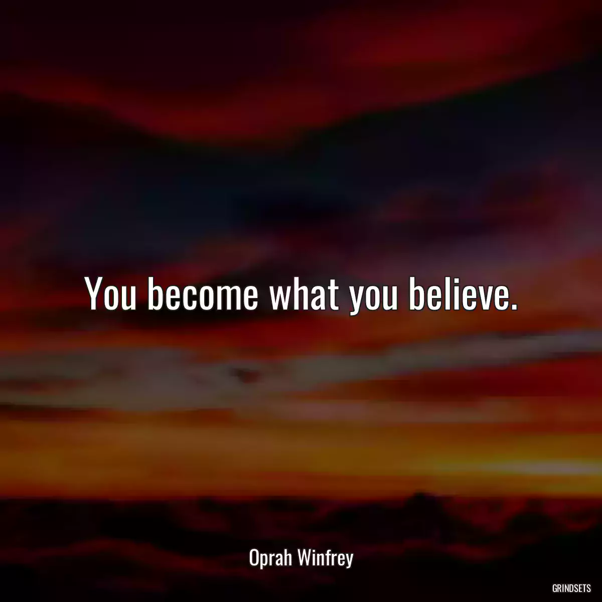 You become what you believe.