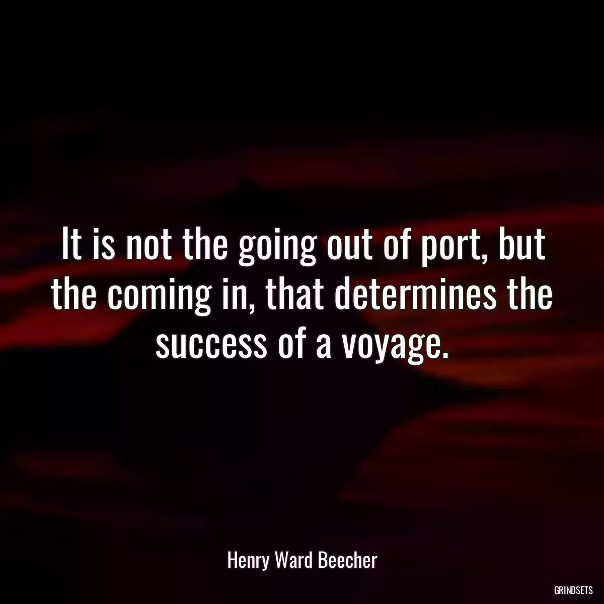 It is not the going out of port, but the coming in, that determines the success of a voyage.