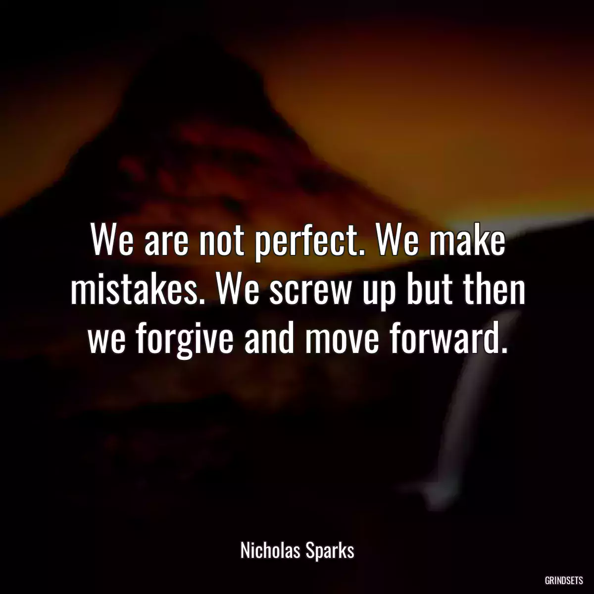 We are not perfect. We make mistakes. We screw up but then we forgive and move forward.