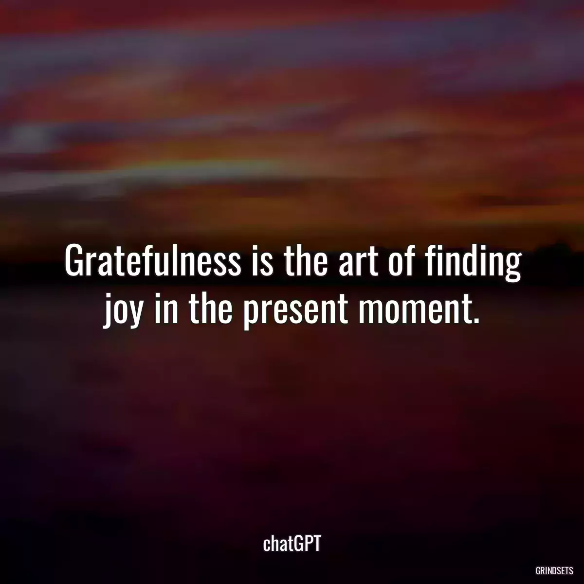 Gratefulness is the art of finding joy in the present moment.