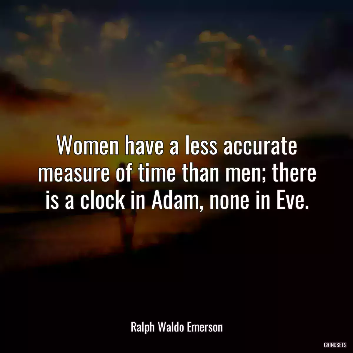 Women have a less accurate measure of time than men; there is a clock in Adam, none in Eve.