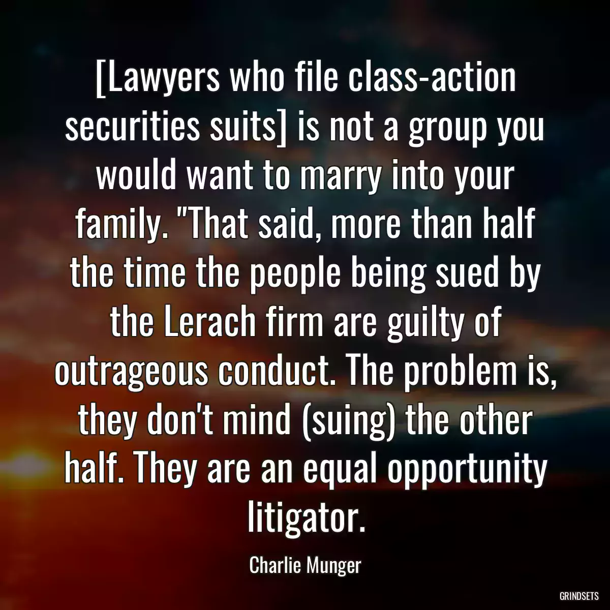 [Lawyers who file class-action securities suits] is not a group you would want to marry into your family. \