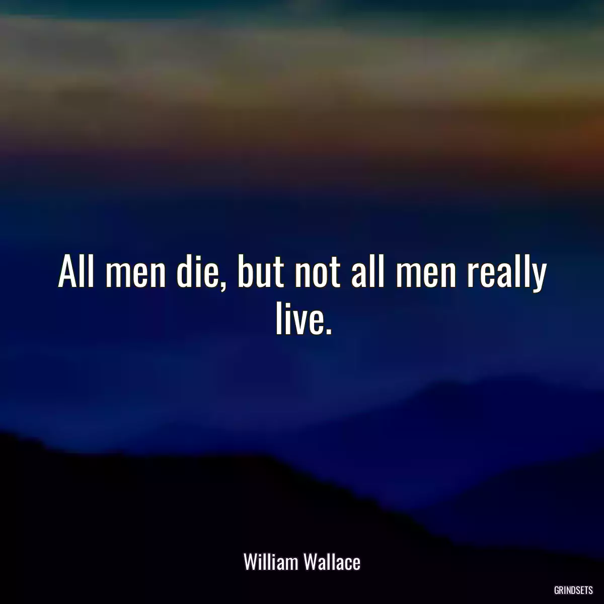 All men die, but not all men really live.