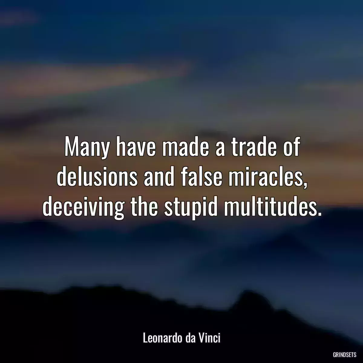 Many have made a trade of delusions and false miracles, deceiving the stupid multitudes.