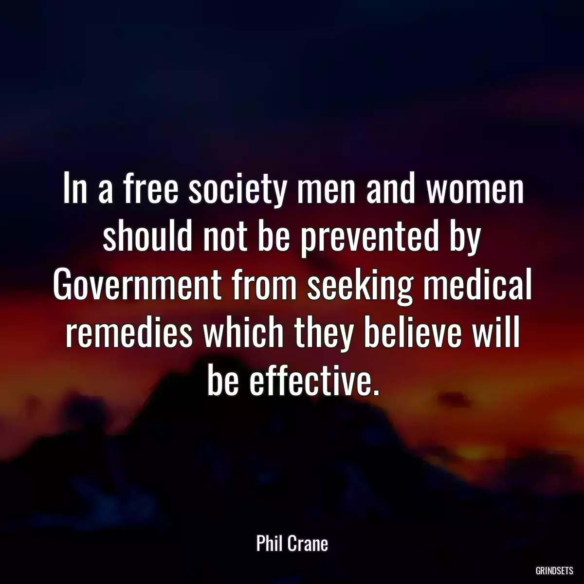 In a free society men and women should not be prevented by Government from seeking medical remedies which they believe will be effective.